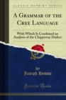 Image for Grammar of the Cree Language: With Which Is Combined an Analysis of the Chippeway Dialect