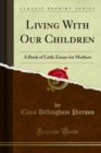 Image for Living With Our Children: A Book of Little Essays for Mothers