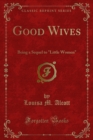 Image for Good Wives: Being a Sequel to &amp;quote;little Women&amp;quote;