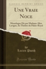 Image for Une Vraie Noce: Monologue Dit par Madame Alice Lavigne, du Theatre du Palais-Royal (Classic Reprint)