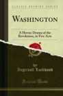 Image for Washington: A Heroic Drama of the Revolution, in Five Acts (Classic Reprint)