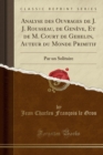 Image for Analyse des Ouvrages de J. J. Rousseau, de Geneve, Et de M. Court de Gehelin, Auteur du Monde Primitif: Par un Solitaire (Classic Reprint)
