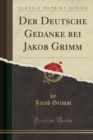 Image for Der Deutsche Gedanke bei Jakob Grimm (Classic Reprint)
