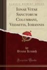 Image for Ionae Vitae Sanctorum Columbani, Vedastis, Iohannis (Classic Reprint)