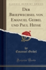 Image for Der Briefwechsel von Emanuel Geibel und Paul Heyse (Classic Reprint)