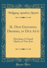 Image for IL Don Giovanni; Dramma, in Due Atti: Don Juan; A Grand Opera, in Two Acts (Classic Reprint)
