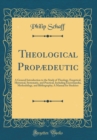Image for Theological Propædeutic: A General Introduction to the Study of Theology, Exegetical, Historical, Systematic, and Practical, Including Encyclopedia, Methodology, and Bibliography; A Manual for Student