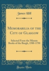 Image for Memorabilia of the City of Glasgow: Selected From the Minute Books of the Burgh, 1588-1750 (Classic Reprint)
