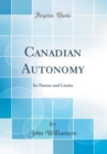Image for Canadian Autonomy: Its Nature and Limits (Classic Reprint)
