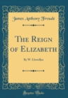 Image for The Reign of Elizabeth: By W. Llewellyn (Classic Reprint)