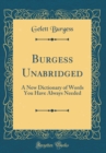 Image for Burgess Unabridged: A New Dictionary of Words You Have Always Needed (Classic Reprint)