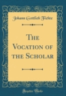 Image for The Vocation of the Scholar (Classic Reprint)