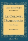 Image for Le Colonel Dambourges: Etude Historique (Classic Reprint)