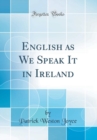 Image for English as We Speak It in Ireland (Classic Reprint)