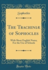 Image for The Trachiniæ of Sophocles: With Short English Notes; For the Use of Schools (Classic Reprint)