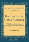 Image for History of the Greek Alphabet: With Remarks on Greek Orthography and Pronunciation (Classic Reprint)