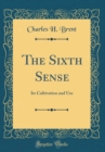 Image for The Sixth Sense: Its Cultivation and Use (Classic Reprint)