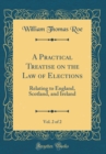 Image for A Practical Treatise on the Law of Elections, Vol. 2 of 2: Relating to England, Scotland, and Ireland (Classic Reprint)