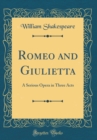 Image for Romeo and Giulietta: A Serious Opera in Three Acts (Classic Reprint)