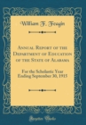 Image for Annual Report of the Department of Education of the State of Alabama: For the Scholastic Year Ending September 30, 1915 (Classic Reprint)