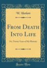 Image for From Death Into Life: Or, Twenty Years of My Ministry (Classic Reprint)