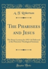Image for The Pharisees and Jesus: The Stone Lectures for 1915-16 Delivered at the Princeton Theological Seminary (Classic Reprint)