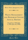 Image for Waste Management and Research Center Annual Report: Fiscal Year 1996 (July 1, 1995-June 30, 1996) (Classic Reprint)