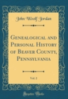 Image for Genealogical and Personal History of Beaver County, Pennsylvania, Vol. 2 (Classic Reprint)