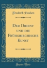 Image for Der Orient und die Fruhgriechische Kunst (Classic Reprint)