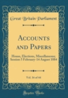 Image for Accounts and Papers, Vol. 16 of 44: House, Elections, Miscellaneous; Session 5 February-14 August 1884 (Classic Reprint)