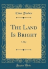 Image for The Land Is Bright: A Play (Classic Reprint)