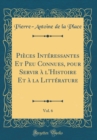 Image for Pieces Interessantes Et Peu Connues, pour Servir a l&#39;Histoire Et a la Litterature, Vol. 6 (Classic Reprint)