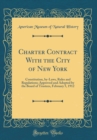 Image for Charter Contract With the City of New York: Constitution, by-Laws, Rules and Regulations; Approved and Adopted by the Board of Trustees, February 5, 1912 (Classic Reprint)