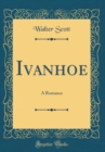 Image for Ivanhoe: A Romance (Classic Reprint)