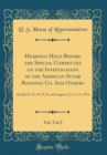 Image for Hearings Held Before the Special Committee on the Investigation of the American Sugar Refining Co. And Others, Vol. 3 of 3: On July 21, 22, 24, 25, 31, and August 1, 2, 4, 5, 11, 1911 (Classic Reprint