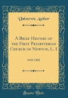 Image for A Brief History of the First Presbyterian Church of Newton, L. I: 1652-1902 (Classic Reprint)