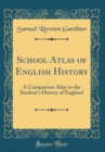 Image for School Atlas of English History: A Companion Atlas to the Student&#39;s History of England (Classic Reprint)