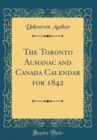 Image for The Toronto Almanac and Canada Calendar for 1842 (Classic Reprint)