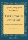 Image for True Stories of Crime: From the District Attorney&#39;s Office (Classic Reprint)