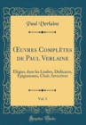 Image for ?uvres Completes de Paul Verlaine, Vol. 3: Elegies, dans les Limbes, Dedicaces, Epigrammes, Chair, Invectives (Classic Reprint)