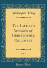 Image for The Life and Voyages of Christopher Columbus, Vol. 1 (Classic Reprint)