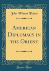 Image for American Diplomacy in the Orient (Classic Reprint)