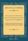 Image for Collection of Statutes for the University and the Colleges of Cambridge: Including Various Early Documents; And the Letters Patent, for the Election of Two Members of Parliament for the University and