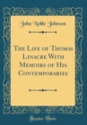 Image for The Life of Thomas Linacre: With Memoirs of His Contemporaries (Classic Reprint)