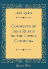 Image for Comments of John Ruskin on the Divina Commedia (Classic Reprint)