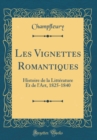 Image for Les Vignettes Romantiques: Histoire de la Litterature Et de l&#39;Art, 1825-1840 (Classic Reprint)