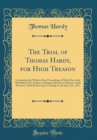 Image for The Trial of Thomas Hardy, for High Treason: Containing the Whole of the Proceedings of Each Day at the Old-Bailey, Mr. Erskine&#39;s Eloquent Speech in Defence, of the Prisoner, Chief Justices Eyre&#39;s Cha