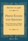 Image for Prinz Eugen von Savoyen: Drei Vorlesungen, Gehalten zu Munchen im Marz 1861 (Classic Reprint)