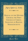 Image for Manual of the Mother Church, the First Church of Christ, Scientist, in Boston, Massachusetts (Classic Reprint)