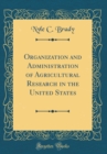 Image for Organization and Administration of Agricultural Research in the United States (Classic Reprint)